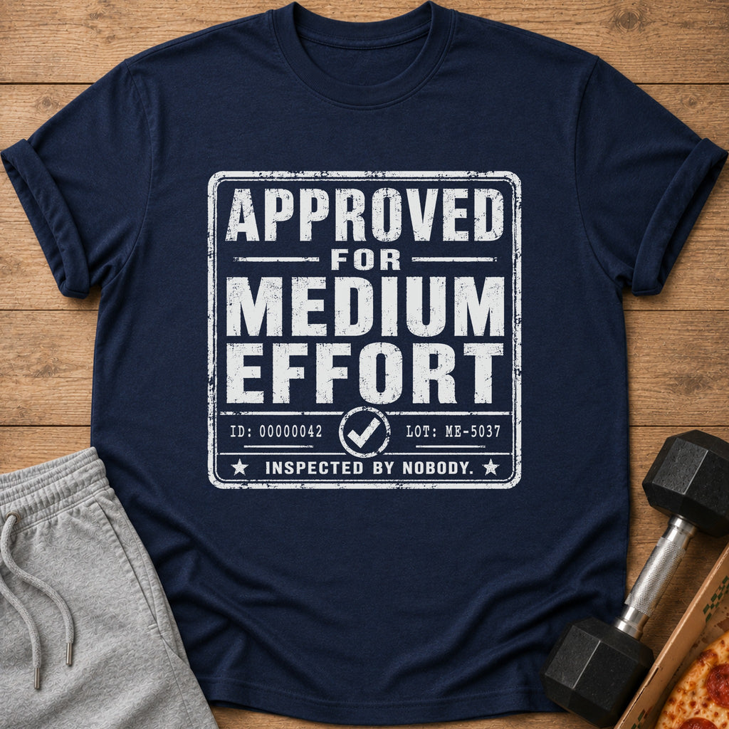 Navy t-shirt with "APPROVED FOR MEDIUM EFFORT INSPECTED BY NOBODY." text.