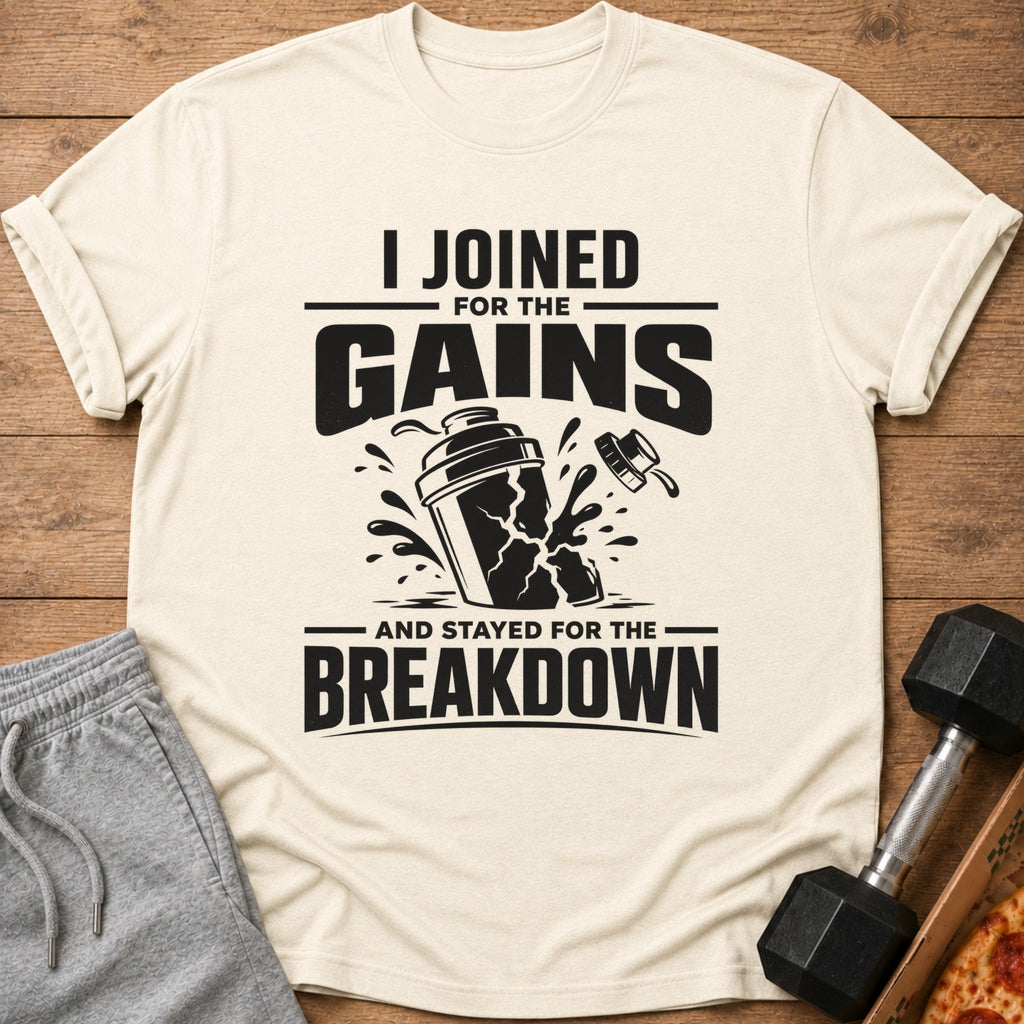 Cream t-shirt with black text: "I JOINED FOR THE GAINS AND STAYED FOR THE BREAKDOWN".
