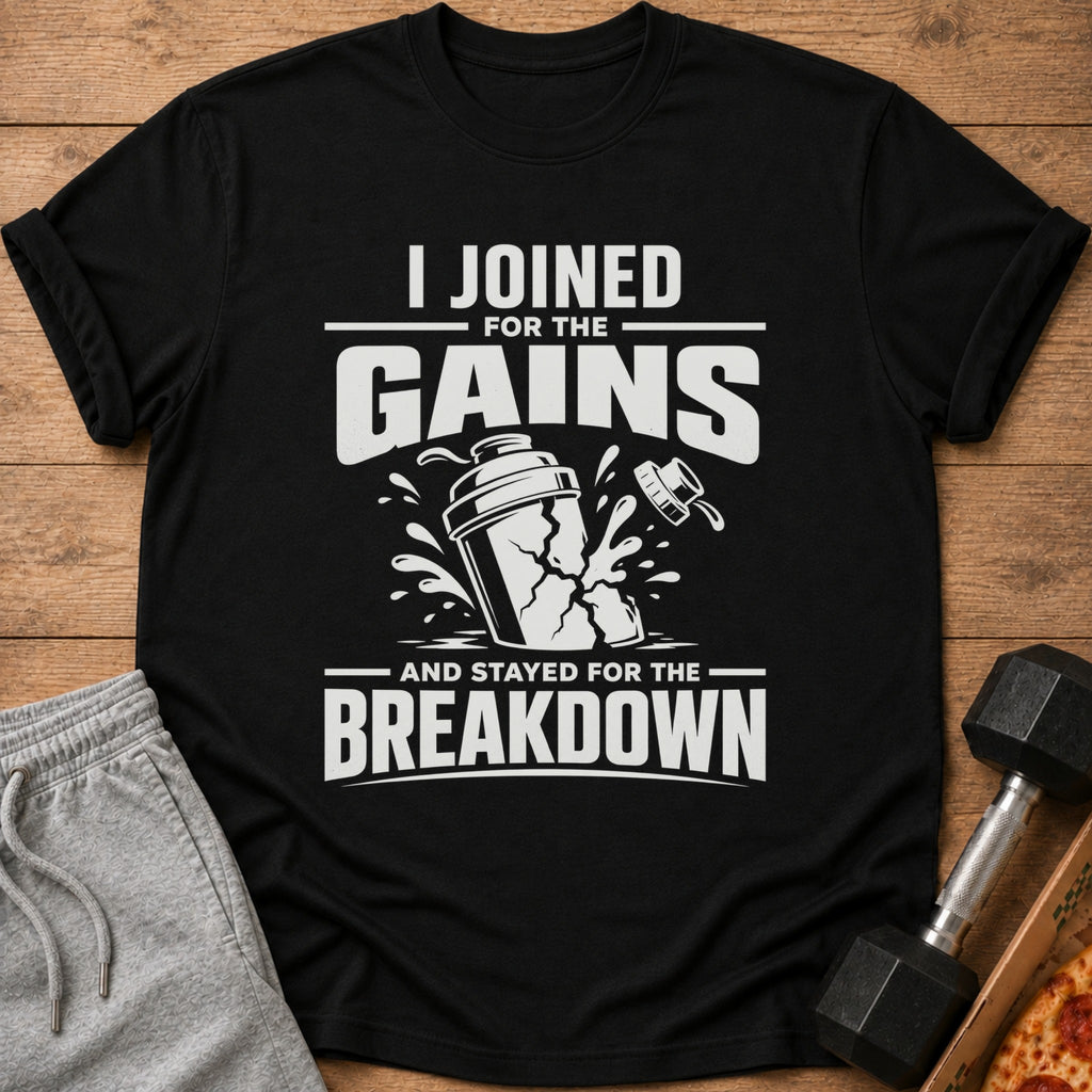 Black t-shirt with white text "I Joined for the Gains and Stayed for the Breakdown".