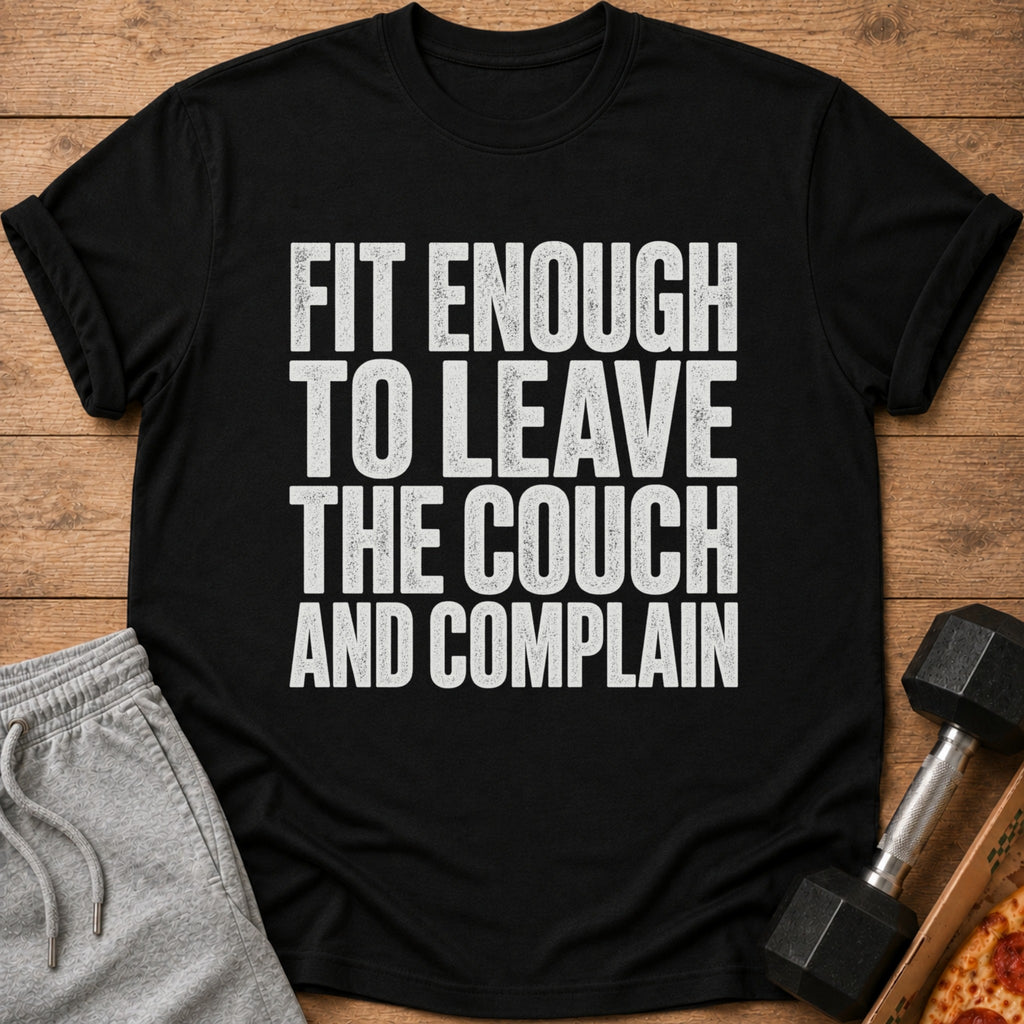 Black t-shirt with white text "FIT ENOUGH TO LEAVE THE COUCH AND COMPLAIN".