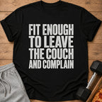 Black t-shirt with white text "FIT ENOUGH TO LEAVE THE COUCH AND COMPLAIN".