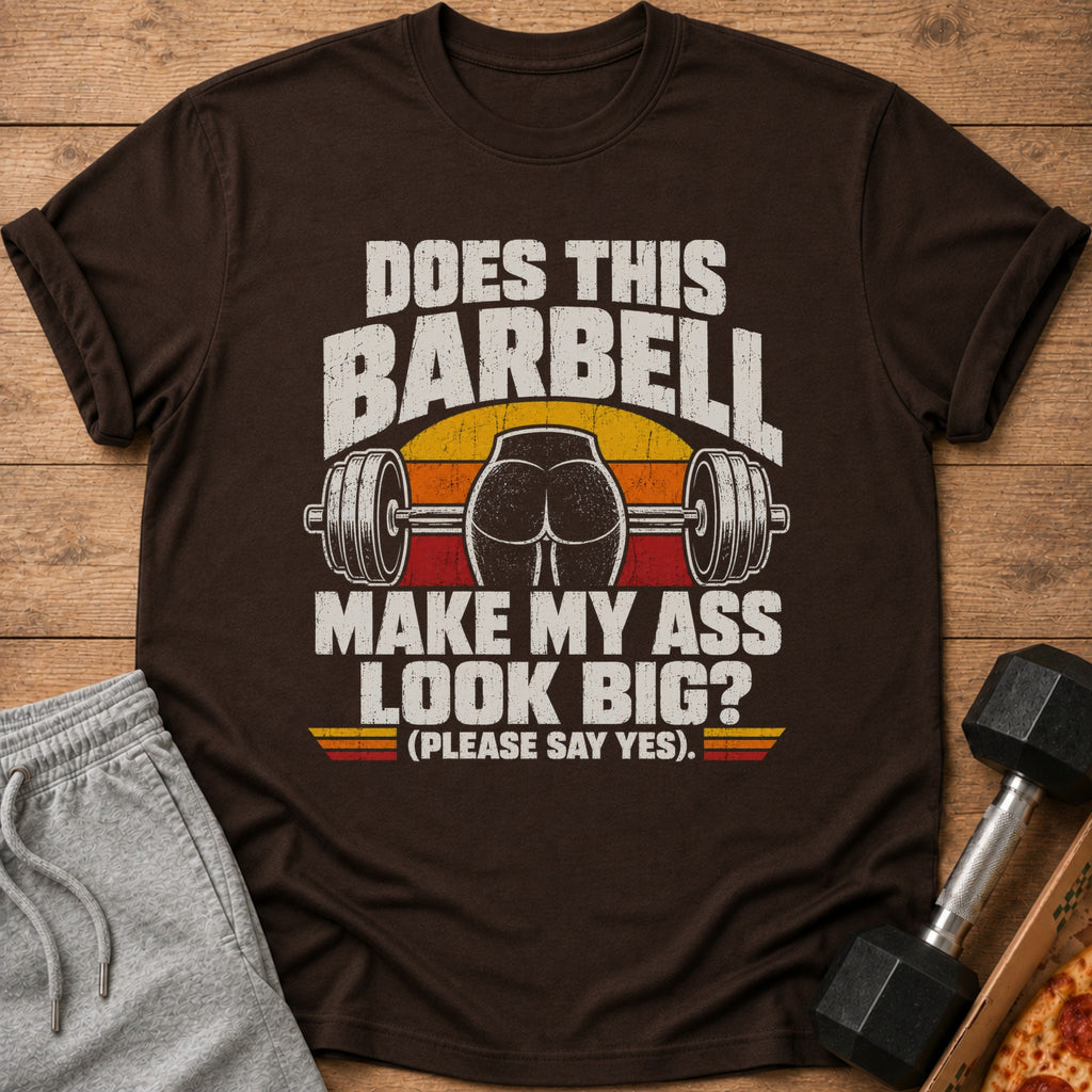 Brown t-shirt with text "Does this barbell make my ass look big? (Please say yes)".