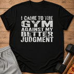 Black t-shirt with "I Came to the Gym Against My Better Judgment" text.