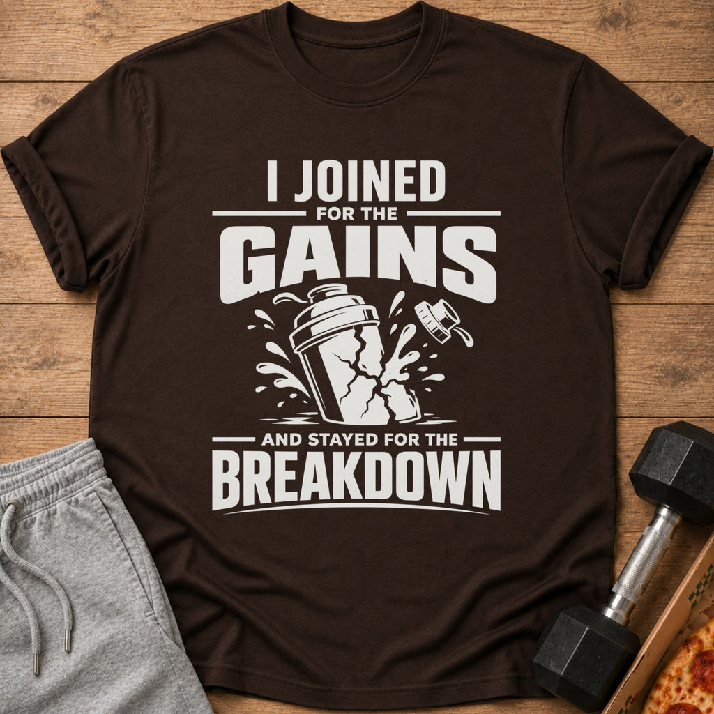 Brown t-shirt with white text "I JOINED FOR THE GAINS AND STAYED FOR THE BREAKDOWN."