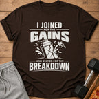 Brown t-shirt with white text "I JOINED FOR THE GAINS AND STAYED FOR THE BREAKDOWN."