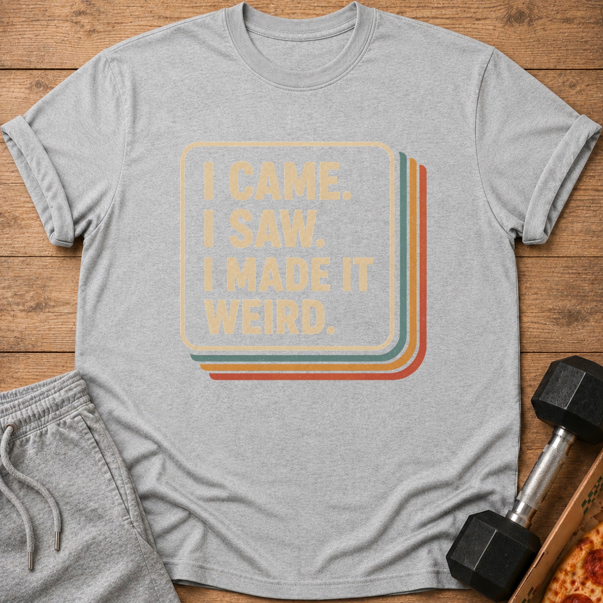 Gray t-shirt with text "I CAME. I SAW. I MADE IT WEIRD."