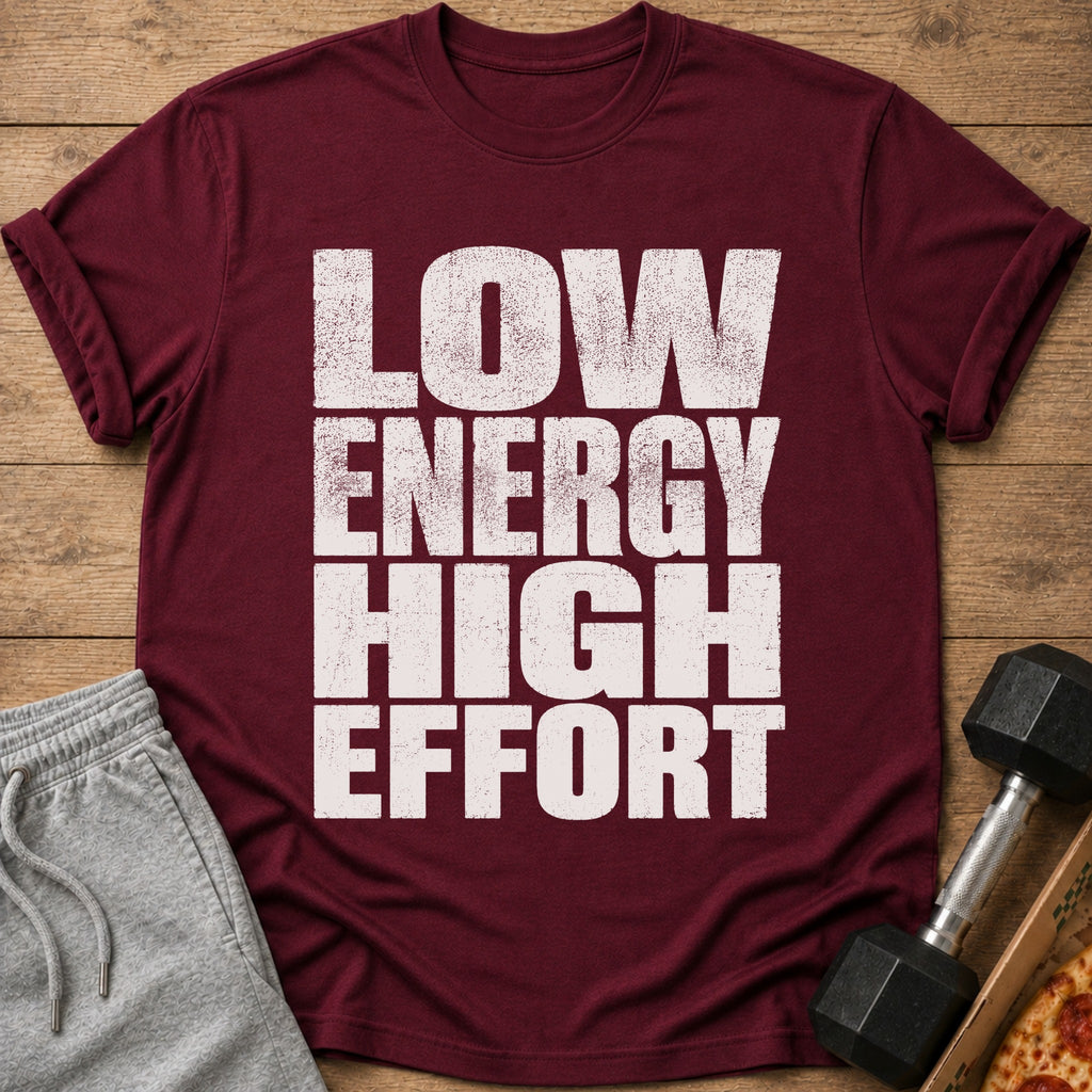 Maroon t-shirt with distressed white text reading "LOW ENERGY HIGH EFFORT."