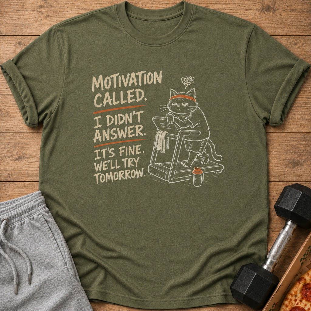 Green t-shirt with text: Motivation Called. I Didn't Answer. It's Fine. We'll Try Tomorrow.