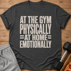 Dark grey t-shirt with text "AT THE GYM PHYSICALLY = AT HOME EMOTIONALLY".