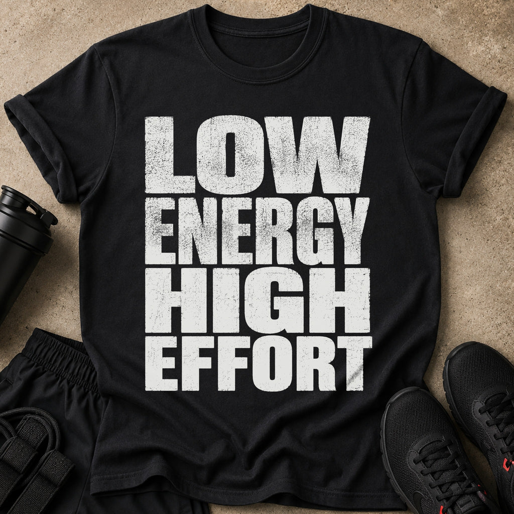 Black t-shirt with white distressed text reading "LOW ENERGY HIGH EFFORT."