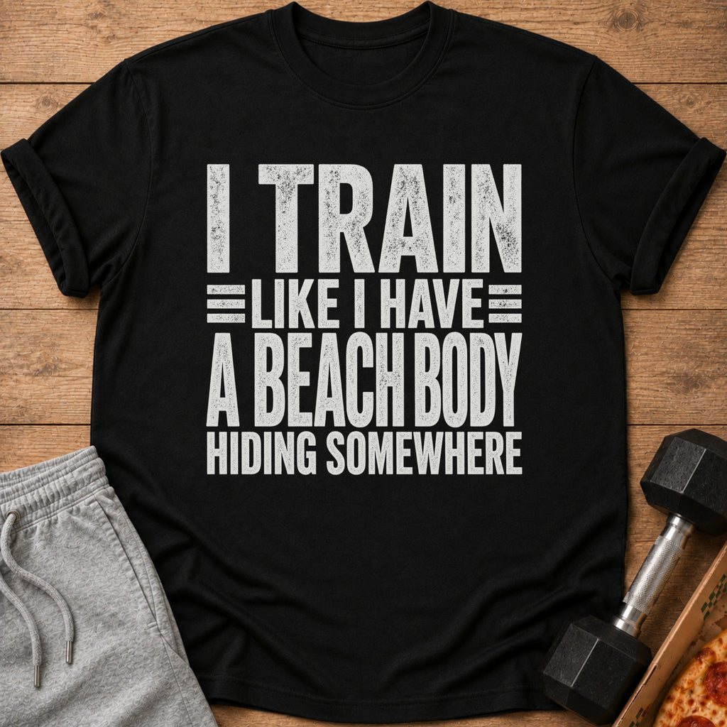 Black t-shirt with white text: "I TRAIN LIKE I HAVE A BEACH BODY HIDING SOMEWHERE".
