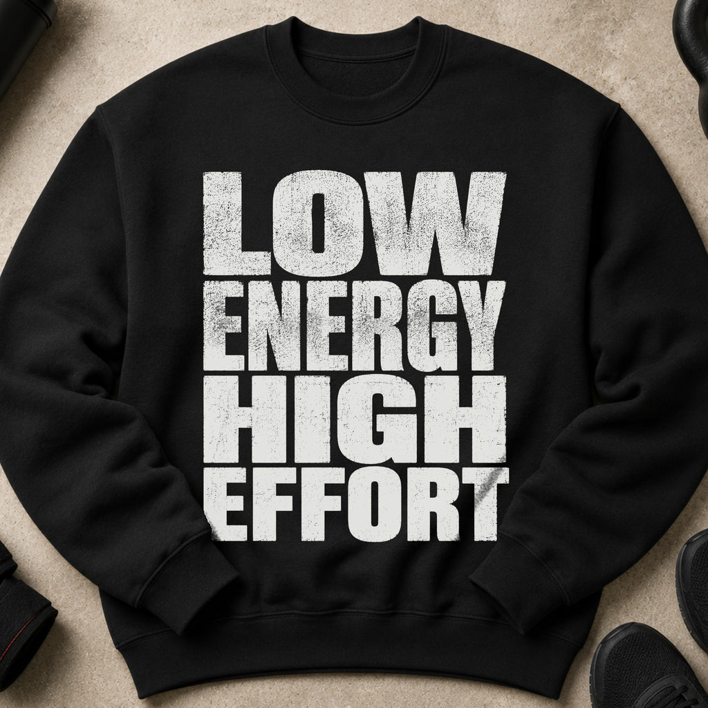 Black sweatshirt with distressed white text reading "LOW ENERGY HIGH EFFORT".