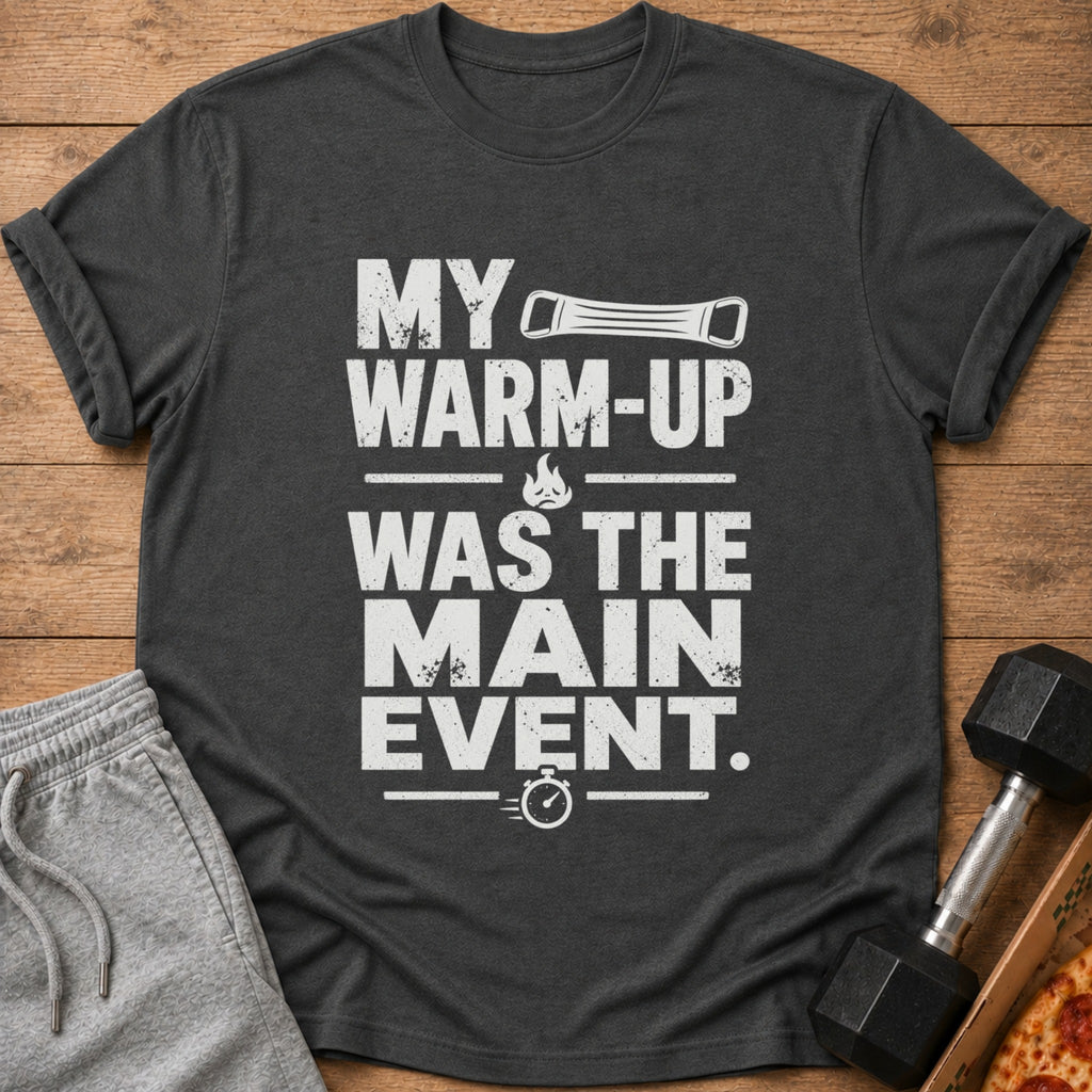 Dark grey t-shirt with "My Warm-Up Was The Main Event." text.