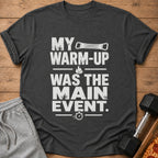 Dark grey t-shirt with "My Warm-Up Was The Main Event." text.