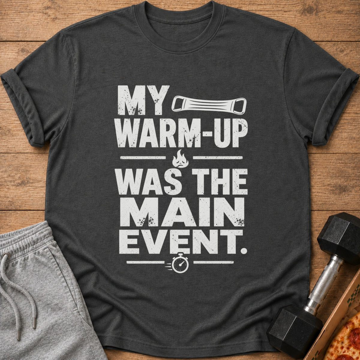 Dark grey t-shirt with "My Warm-Up Was The Main Event." text.