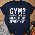 Navy t-shirt with white text reading "GYM? MORE LIKE A MANDATORY APPOINTMENT."