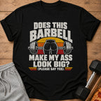 Black t-shirt with "DOES THIS BARBELL MAKE MY ASS LOOK BIG?" text.