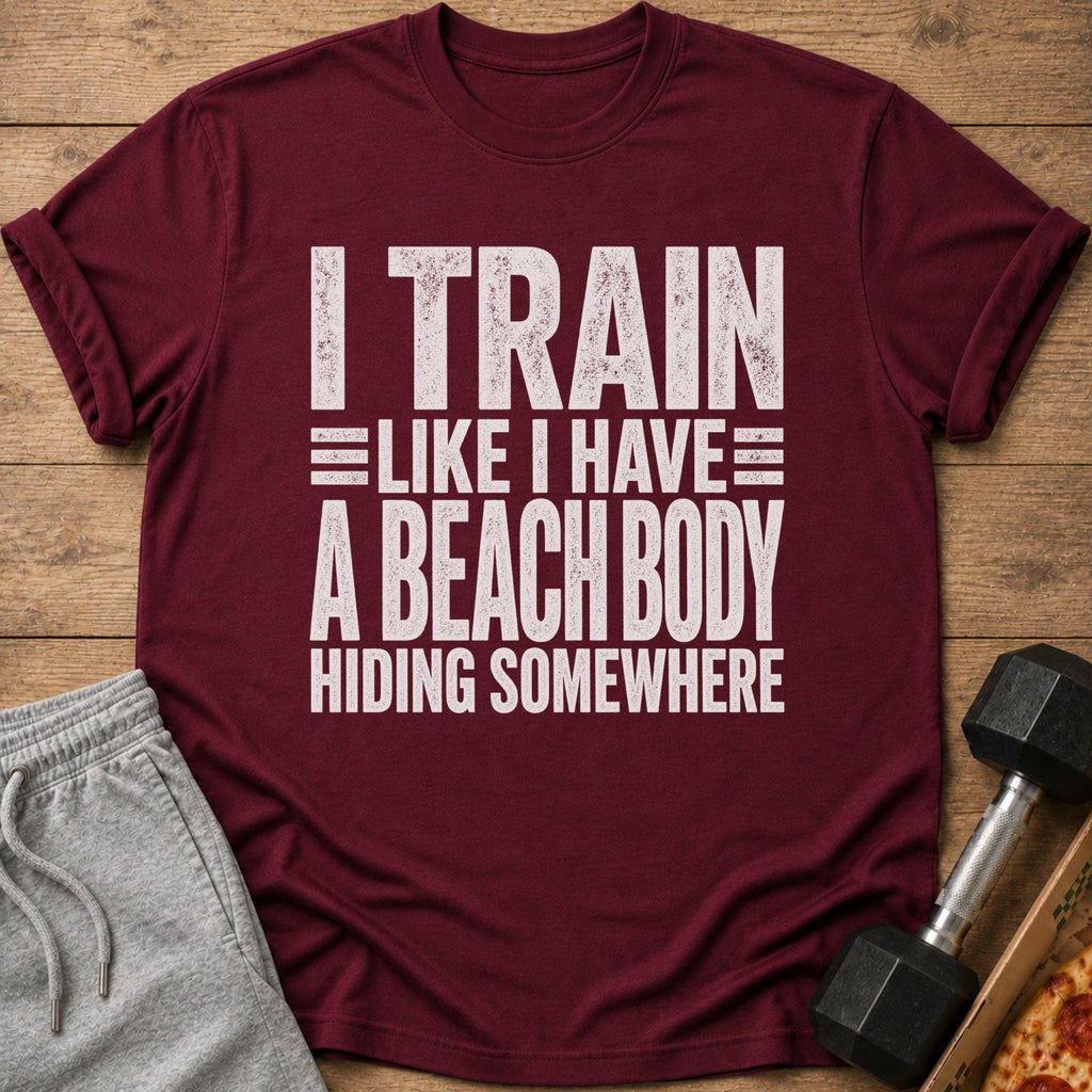 Maroon t-shirt with text "I TRAIN LIKE I HAVE A BEACH BODY HIDING SOMEWHERE".