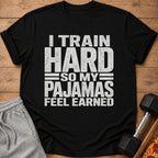 Black t-shirt featuring the white text I TRAIN HARD SO MY PAJAMAS FEEL EARNED.