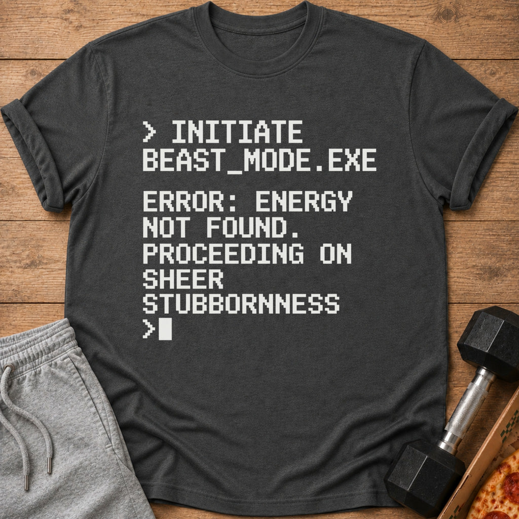 T-shirt with white text: Initiate Beast Mode, Error Energy Not Found, Proceeding on Sheer Stubbornness.