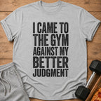 Grey t-shirt with black text that reads "I CAME TO THE GYM AGAINST MY BETTER JUDGMENT".