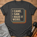 Dark gray t-shirt with text "I CAME. I SAW. I MADE IT WEIRD."