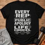 Black t-shirt with white text reading "EVERY REP IS A PUBLIC APOLOGY TO MY LIFE CHOICES."