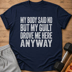 Navy t-shirt with distressed white text: "MY BODY SAID NO BUT MY GUILT DROVE ME HERE ANYWAY"