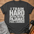 Dark gray t-shirt with white text: "I TRAIN HARD SO MY PAJAMAS FEEL EARNED".