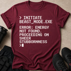 Maroon t-shirt with white text: Initiate Beast Mode, Error; Energy Not Found. Proceeding on Sheer Stubbornness.