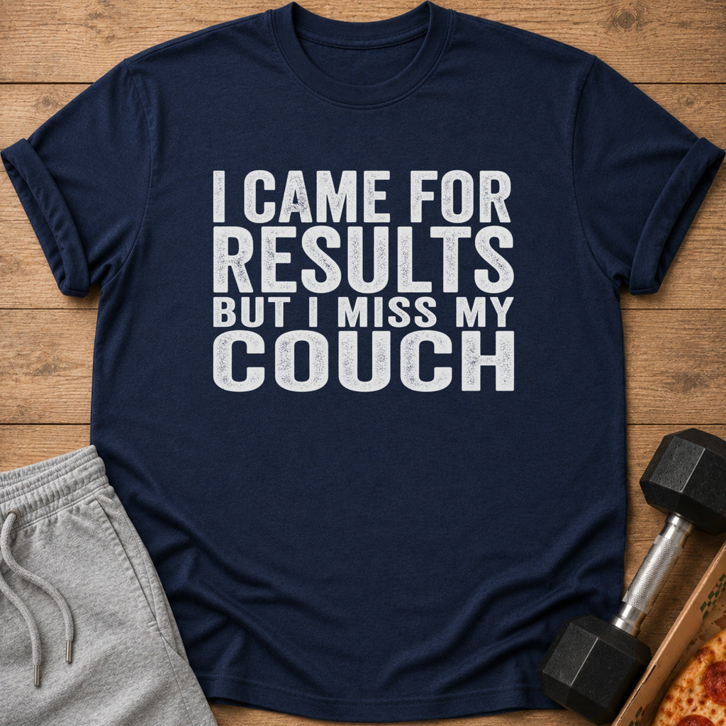 Navy t-shirt with white text "I CAME FOR RESULTS BUT I MISS MY COUCH."