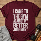 Maroon t-shirt with white text "I came to the gym against my better judgment".