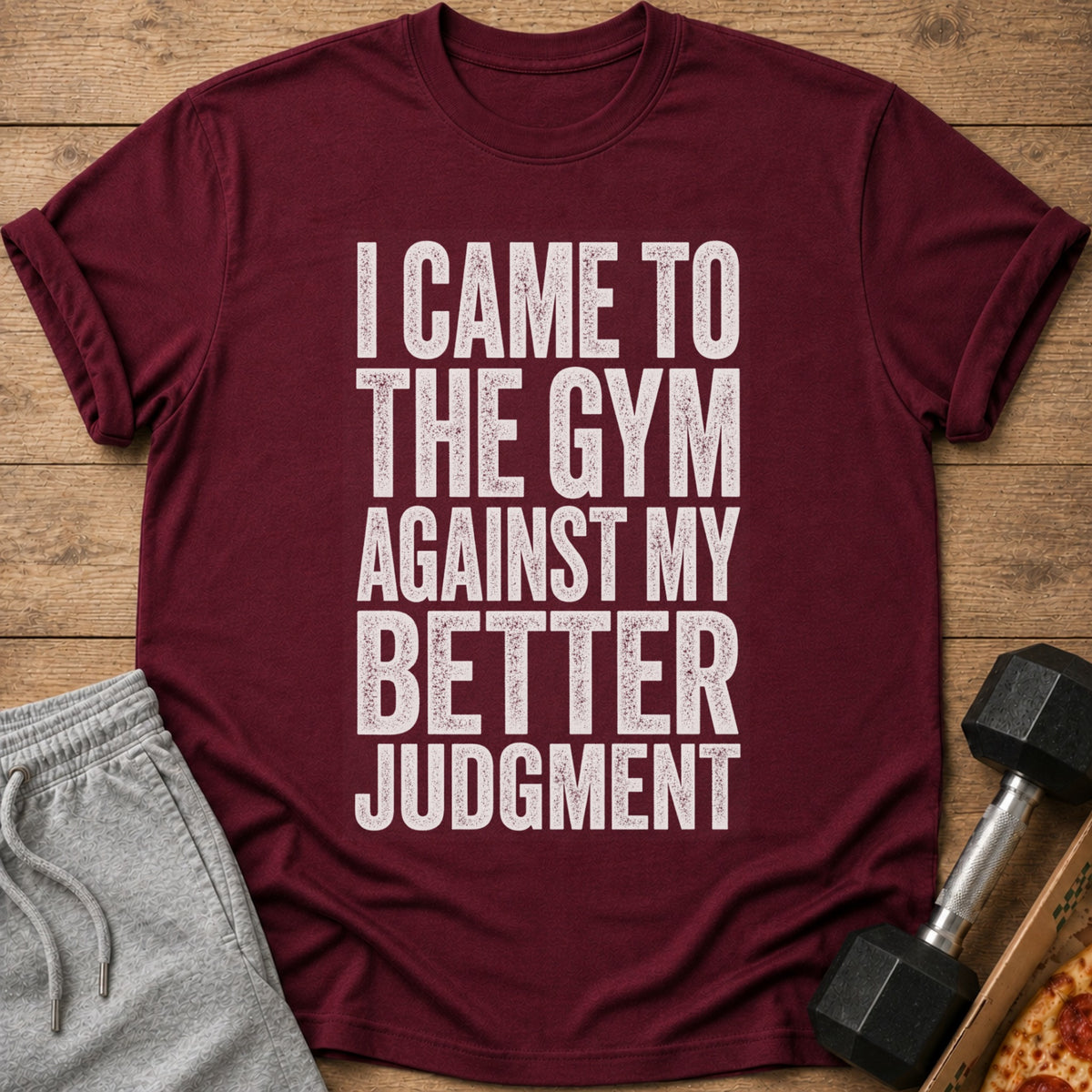 Maroon t-shirt with white text "I came to the gym against my better judgment".