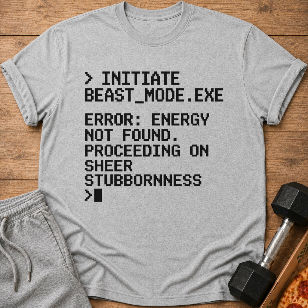 Grey t-shirt with text: "> INITIATE BEAST_MODE.EXE ERROR: ENERGY NOT FOUND. PROCEEDING ON SHEER STUBBORNNESS >"