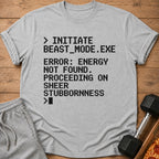 Grey t-shirt with text: "> INITIATE BEAST_MODE.EXE ERROR: ENERGY NOT FOUND. PROCEEDING ON SHEER STUBBORNNESS >"