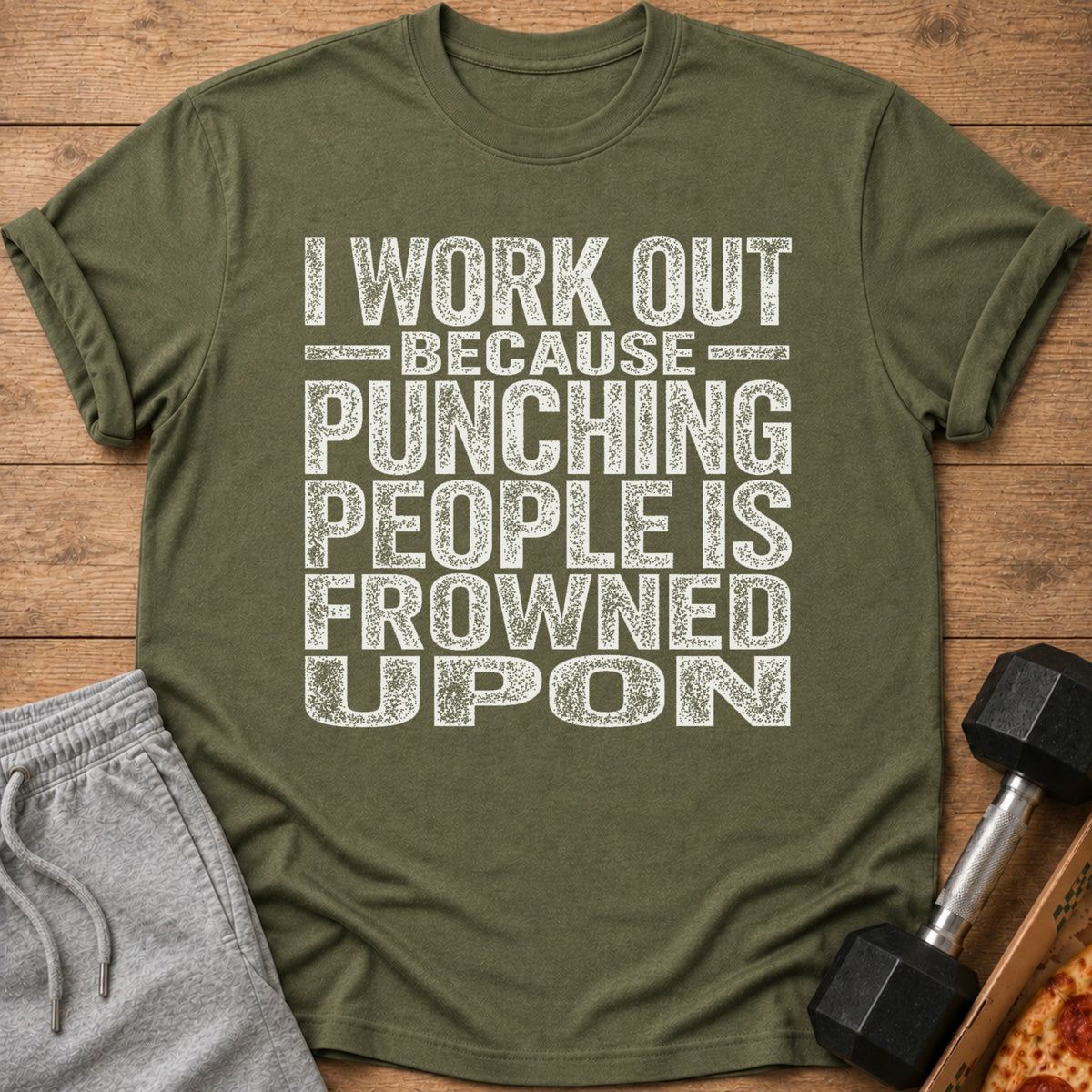 Green t-shirt with "I WORK OUT BECAUSE PUNCHING PEOPLE IS FROWNED UPON" text.