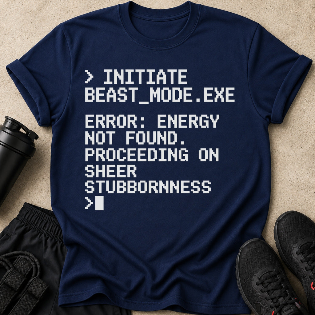 Navy t-shirt with white text: "Initiate Beast_mode.exe Error: Energy Not Found. Proceeding on sheer stubbornness"