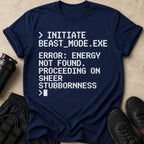 Navy t-shirt with white text: "Initiate Beast_mode.exe Error: Energy Not Found. Proceeding on sheer stubbornness"