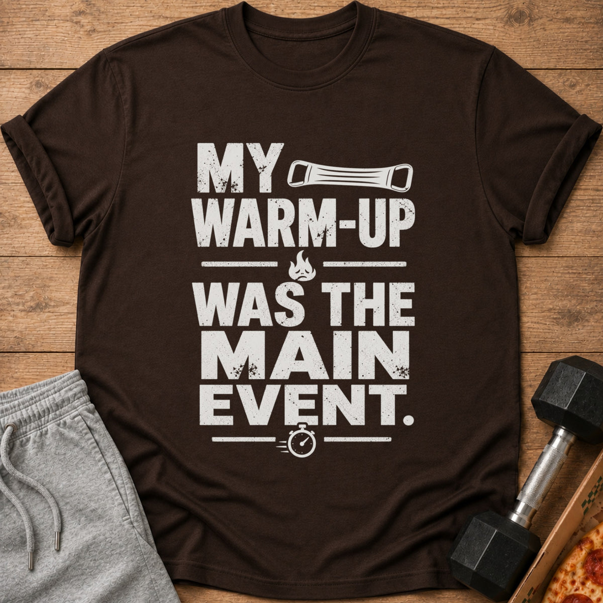 Brown t-shirt with white text "MY WARM-UP WAS THE MAIN EVENT."