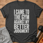 Charcoal t-shirt with white text reading "I came to the gym against my better judgment."