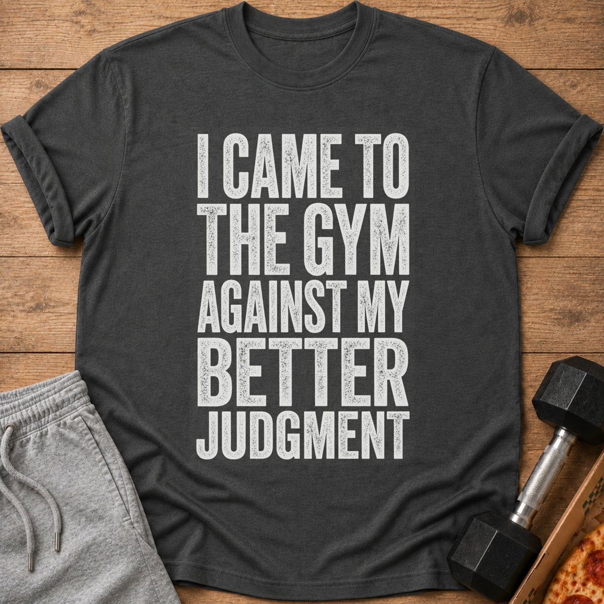 Charcoal t-shirt with white text reading "I came to the gym against my better judgment."