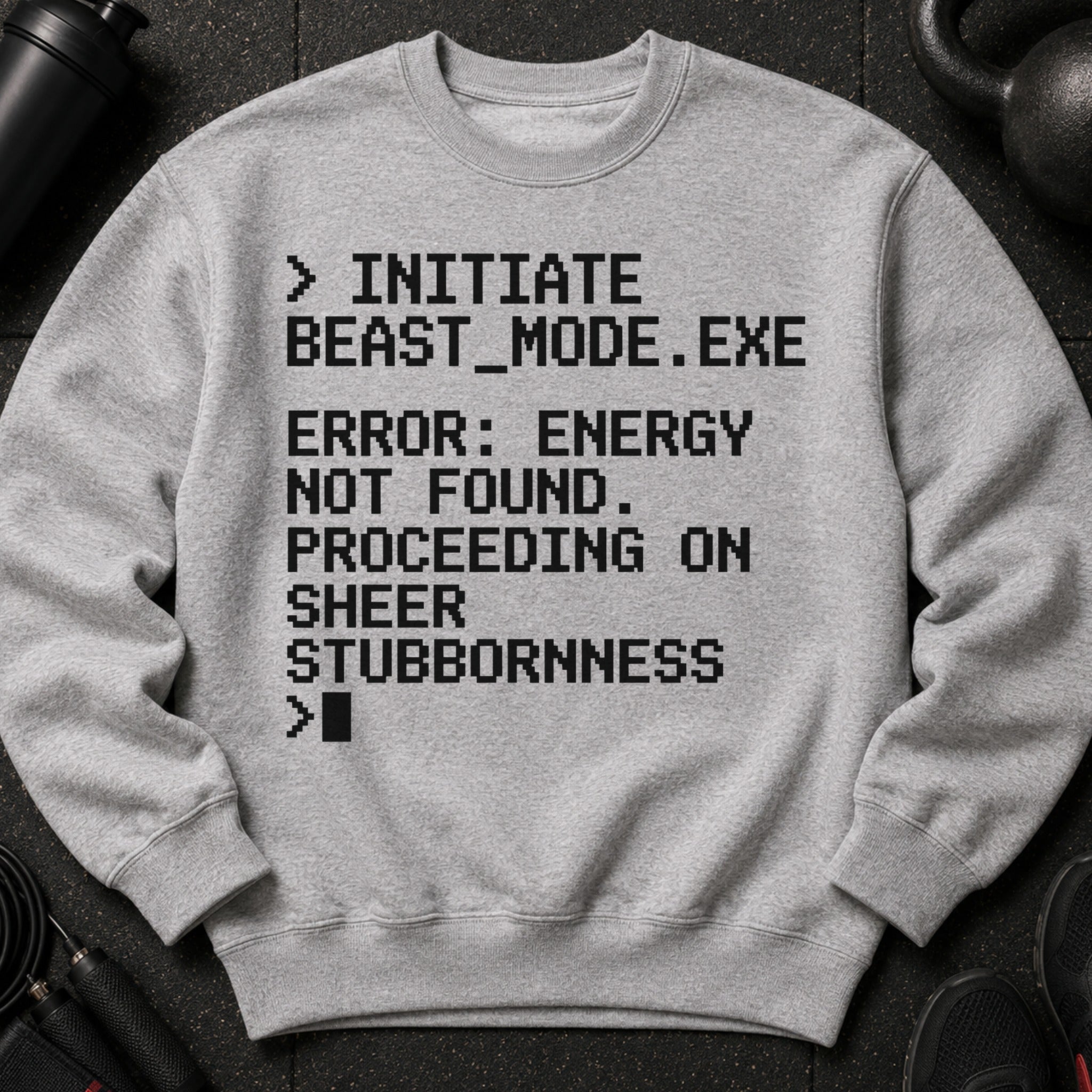 Grey sweatshirt with text: Initiate Beast Mode.exe, Error: Energy Not Found. Proceeding on sheer stubbornness.