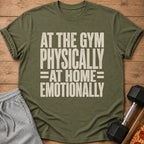Olive green t-shirt with "At the Gym Physically, At Home Emotionally" text.