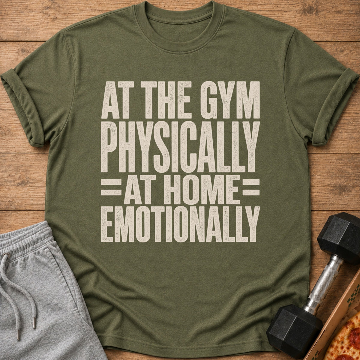 Olive green t-shirt with "At the Gym Physically, At Home Emotionally" text.