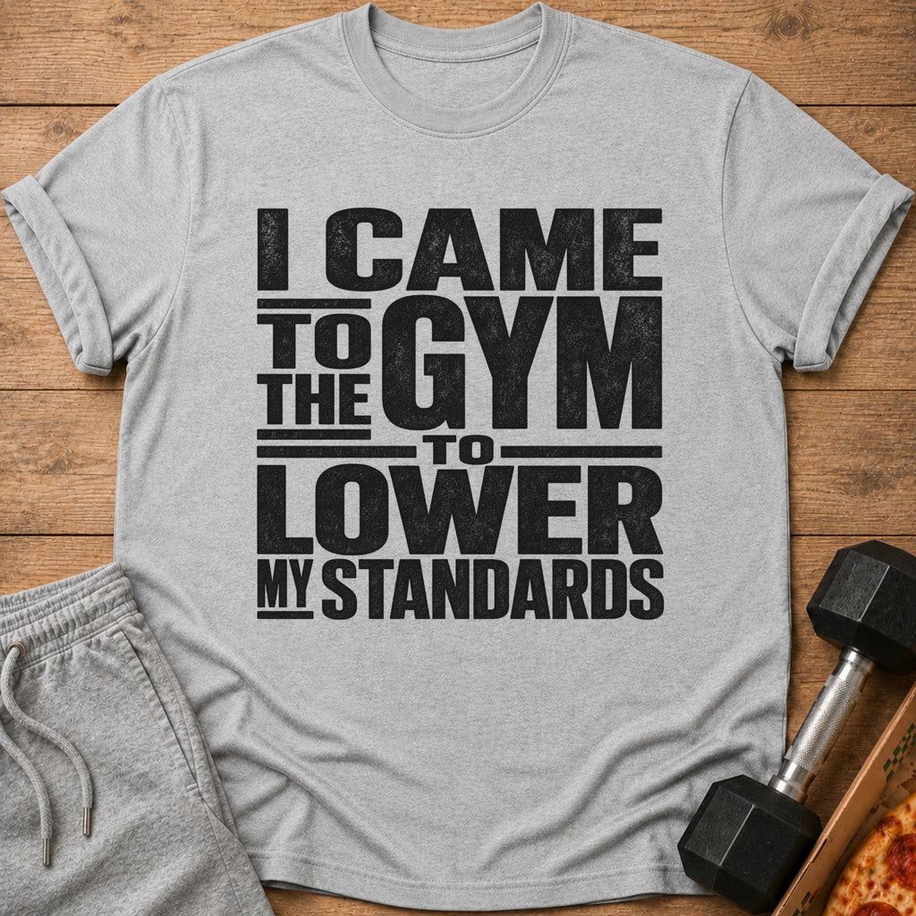 Grey t-shirt with black text reading "I CAME TO THE GYM TO LOWER MY STANDARDS".