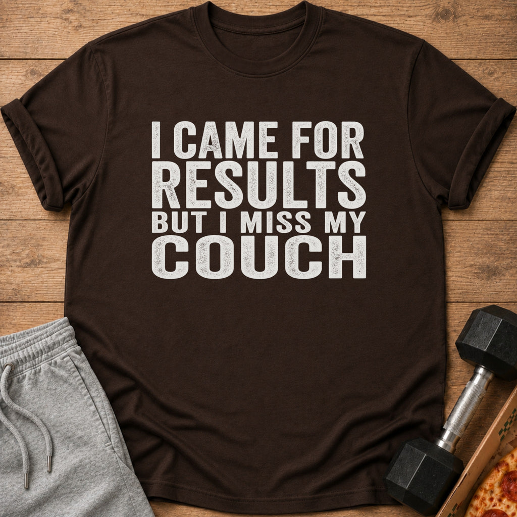 Brown t-shirt with white text "I came for results but I miss my couch."