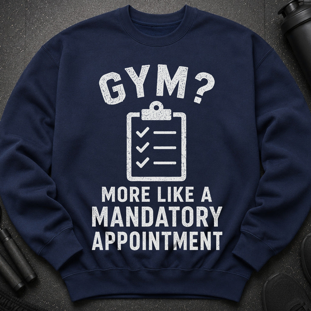 Navy sweatshirt with "GYM? MORE LIKE A MANDATORY APPOINTMENT" graphic.