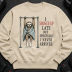 Crewneck sweatshirt with a sloth hanging from a pull-up bar, text says "I showed up late but spiritually I never arrived."