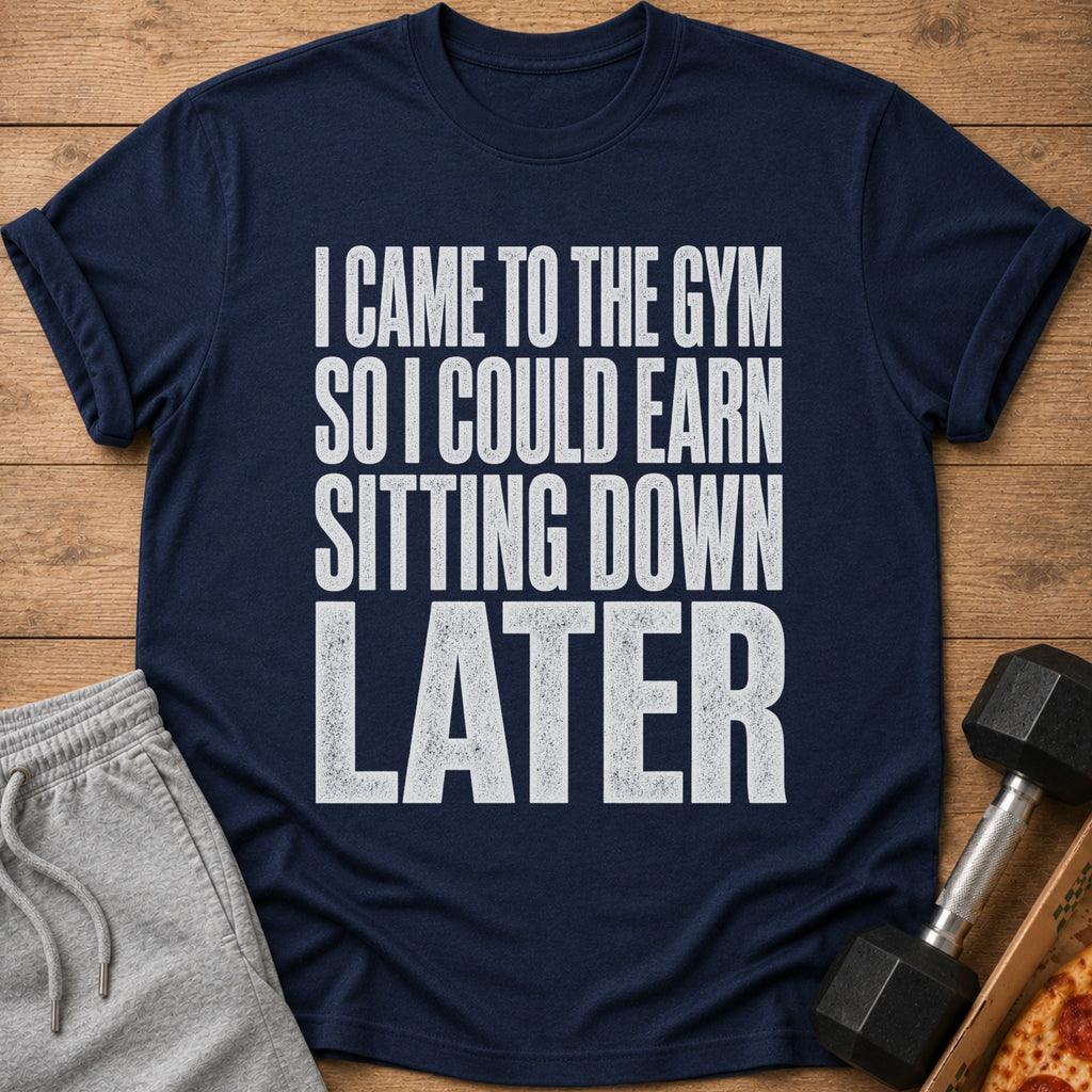 Navy t-shirt with white text: "I Came To The Gym So I Could Earn Sitting Down Later."