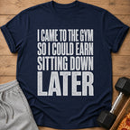 Navy t-shirt with white text: "I Came To The Gym So I Could Earn Sitting Down Later."